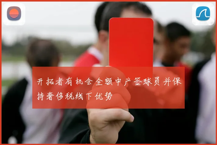 开拓者有机会全额中产签球员并保持奢侈税线下优势