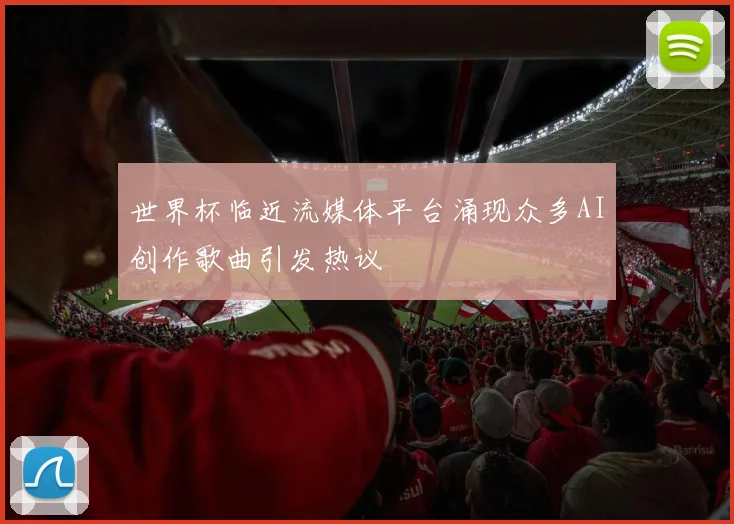 世界杯临近流媒体平台涌现众多AI创作歌曲引发热议